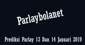 Prediksi Parlay 13 Dan 14 Januari 2019
