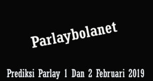 Prediksi Parlay 1 Dan 2 Febuari 2019