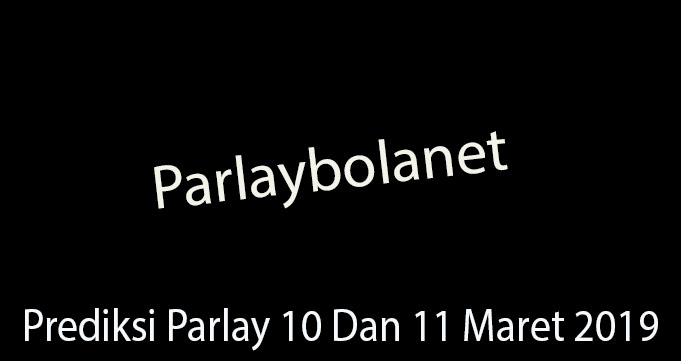 Prediksi Parlay 10 dan 11 Maret 2019