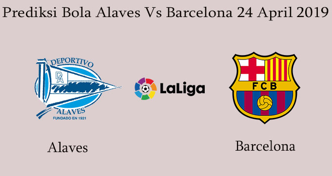 Prediksi Bola Alaves Vs Barcelona 24 April 2019