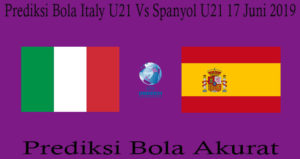 Prediksi Bola Italy U21 Vs Spanyol U21 17 Juni 2019