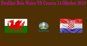 Prediksi Bola Wales VS Croatia 14 Oktober 2019