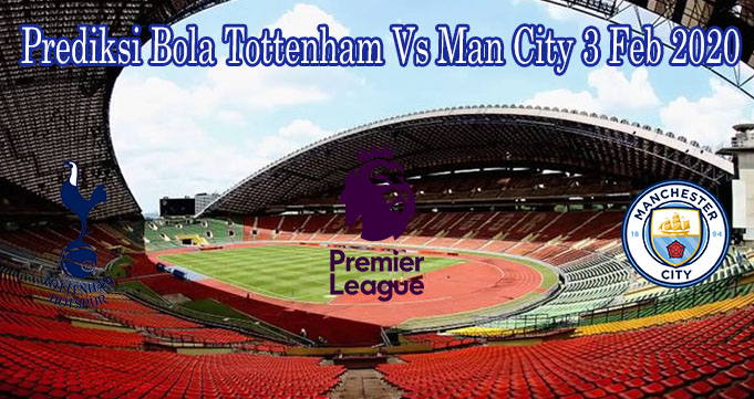 Prediksi Bola Tottenham Vs Man City 3 Feb 2020