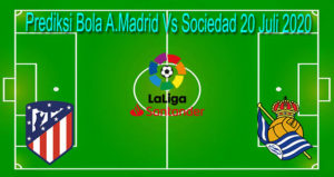 Prediksi Bola A.Madrid Vs Sociedad 20 Juli 2020