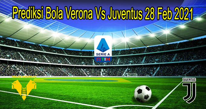 Prediksi Bola Verona Vs Juventus 28 Feb 2021