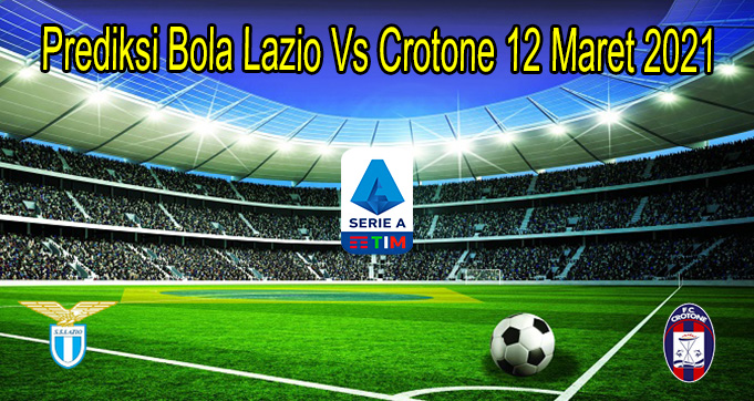 Prediksi Bola Lazio Vs Crotone 12 Maret 2021