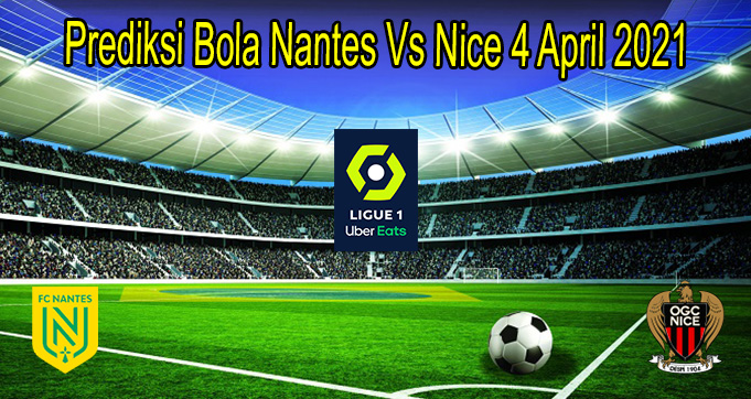 Prediksi Bola Nantes Vs Nice 4 April 2021