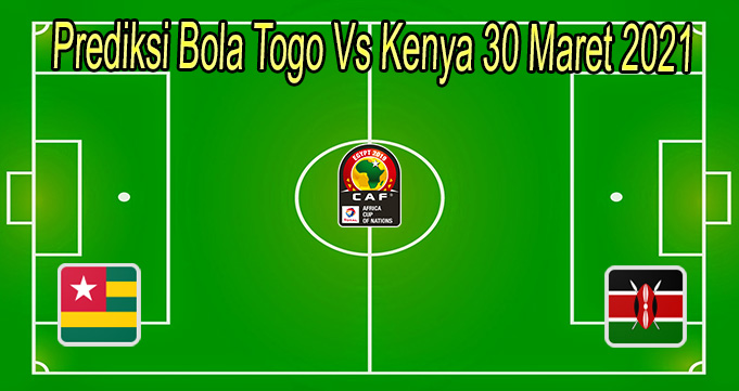 Prediksi Bola Togo Vs Kenya 30 Maret 2021