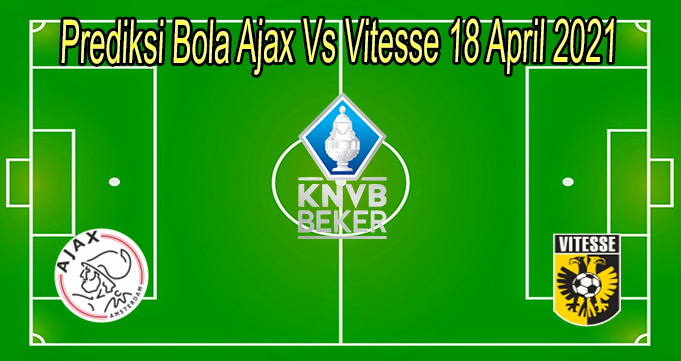 Prediksi Bola Ajax Vs Vitesse 18 April 2021