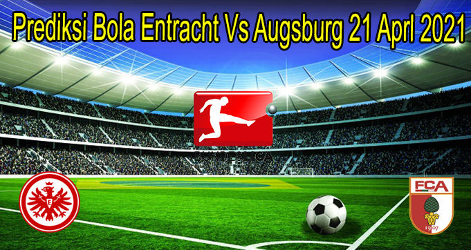 Prediksi Bola Entracht Vs Augsburg 21 Aprl 2021