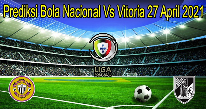 Prediksi Bola Nacional Vs Vitoria 27 April 2021
