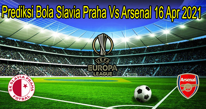 Prediksi Bola Slv. Praha Vs Arsenal 16 Apr 2021