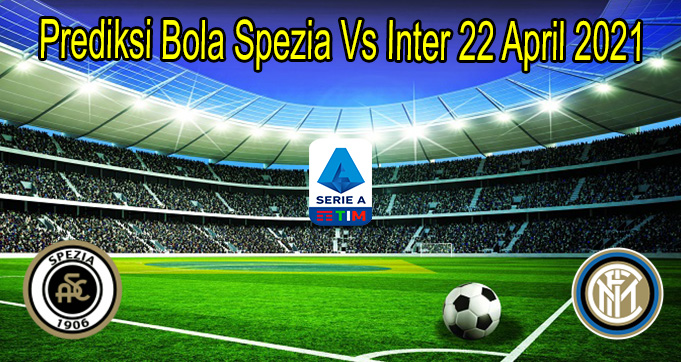 Prediksi Bola Spezia Vs Inter 22 April 2021