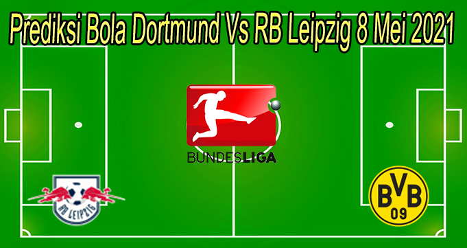 Prediksi Bola Dortmund Vs RB Leipzig 8 Mei 2021