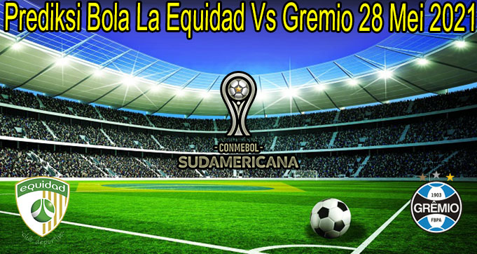 Prediksi Bola La Equidad Vs Gremio 28 Mei 2021