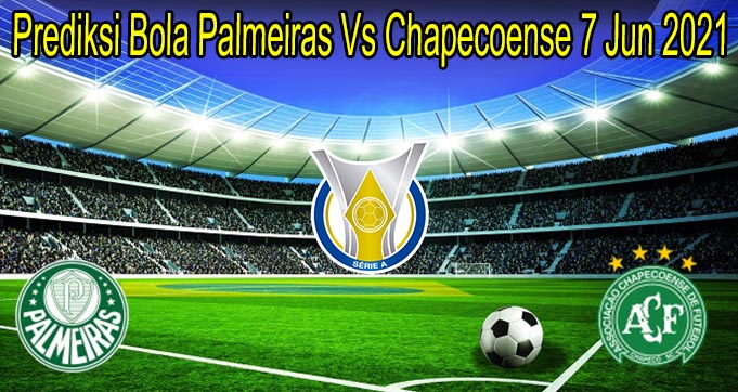 Prediksi Bola Palmeiras Vs Chapecoen 7 Jun 2021