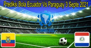 Prediksi Bola Ecuador Vs Paraguay 3 Septe 2021
