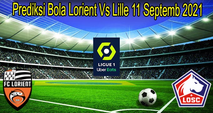 Prediksi Bola Lorient Vs Lille 11 Septemb 2021