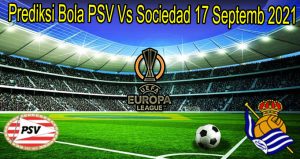 Prediksi Bola PSV Vs Sociedad 17 Septemb 2021