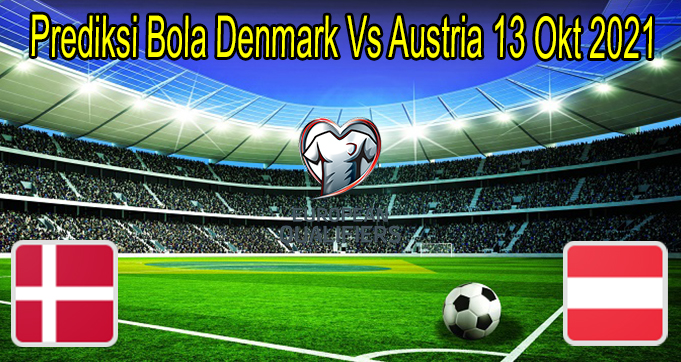 Prediksi Bola Denmark Vs Austria 13 Okt 2021