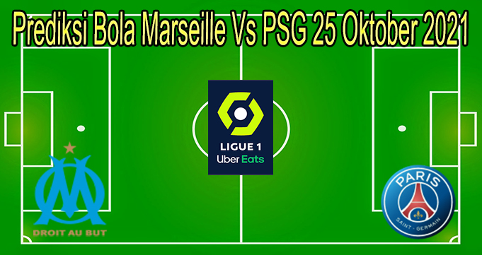 Prediksi Bola Marseille Vs PSG 25 Oktober 2021