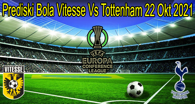 Prediski Bola Vitesse Vs Tottenham 22 Okt 2021