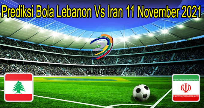 Prediksi Bola Lebanon Vs Iran 11 November 2021