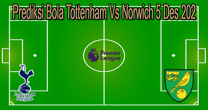Prediksi Bola Tottenham Vs Norwich 5 Des 2021