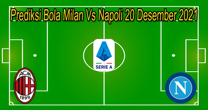 Prediksi Bola Milan Vs Napoli 20 Desember 2021