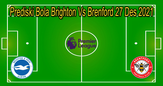 Prediski Bola Brighton Vs Brenford 27 Des 2021