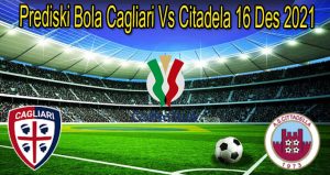 Prediski Bola Cagliari Vs Citadela 16 Des 2021