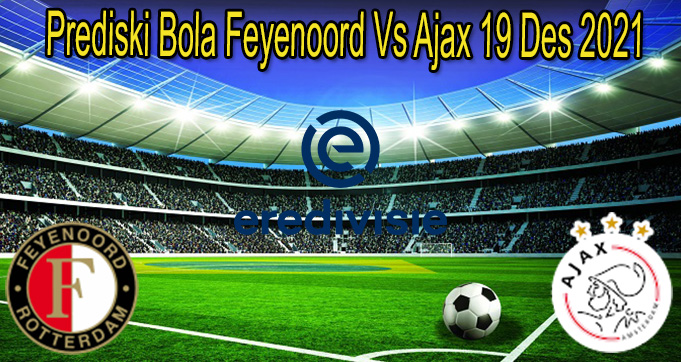 Prediski Bola Feyenoord Vs Ajax 19 Des 2021