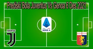 Prediski Bola Juventus Vs Genoa 6 Des 2021