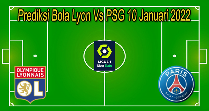 Prediksi Bola Lyon Vs PSG 10 Januari 2022