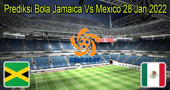 Prediksi Bola Jamaica Vs Mexico 28 Jan 2022