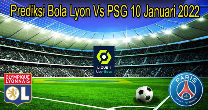 Prediksi Bola Lyon Vs PSG 10 Januari 2022