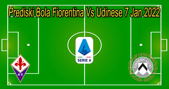 Prediski Bola Fiorentina Vs Udinese 7 Jan 2022