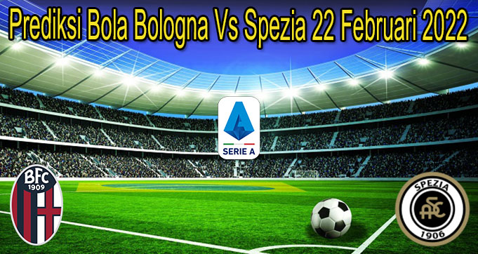 Prediksi Bola Bologna Vs Spezia 22 Feb 2022