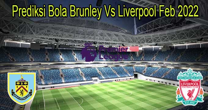 Prediksi Bola Brunley Vs Liverpool Feb 2022