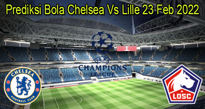 Prediksi Bola Chelsea Vs Lille 23 Feb 2022