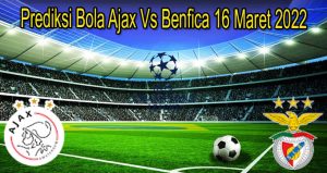Prediksi Bola Ajax Vs Benfica 16 Maret 2022