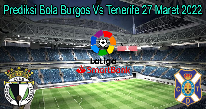 Prediksi Bola Burgos Vs Tenerife 27 Maret 2022