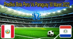 Prediksi Bola Peru Vs Paraguay 30 Maret 2022