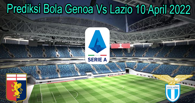 Prediksi Bola Genoa Vs Lazio 10 April 2022