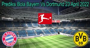 Prediksi Bola Bayern Vs Dortmund 23 April 2022