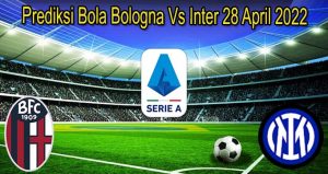 Prediksi Bola Bologna Vs Inter 28 April 2022