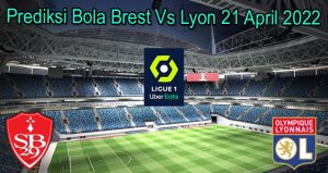 Prediksi Bola Brest Vs Lyon 21 April 2022