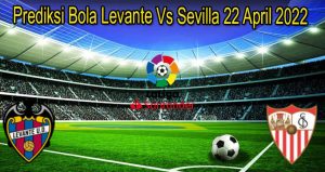Prediksi Bola Levante Vs Sevilla 22 April 2022