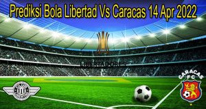 Prediksi Bola Libertad Vs Caracas 14 Apr 2022