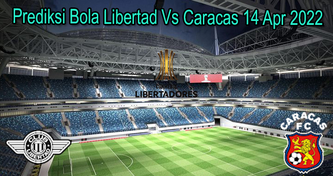 Prediksi Bola Libertad Vs Caracas 14 Apr 2022